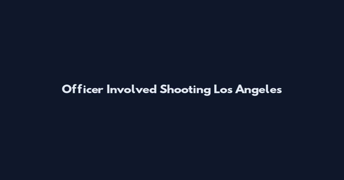 Officer Involved Shooting Los Angeles