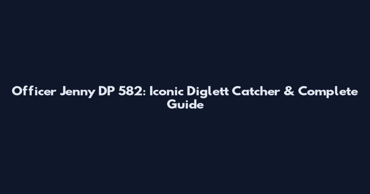 Officer Jenny DP 582: Iconic Diglett Catcher & Complete Guide