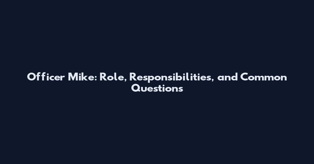 Officer Mike: Role, Responsibilities, and Common Questions