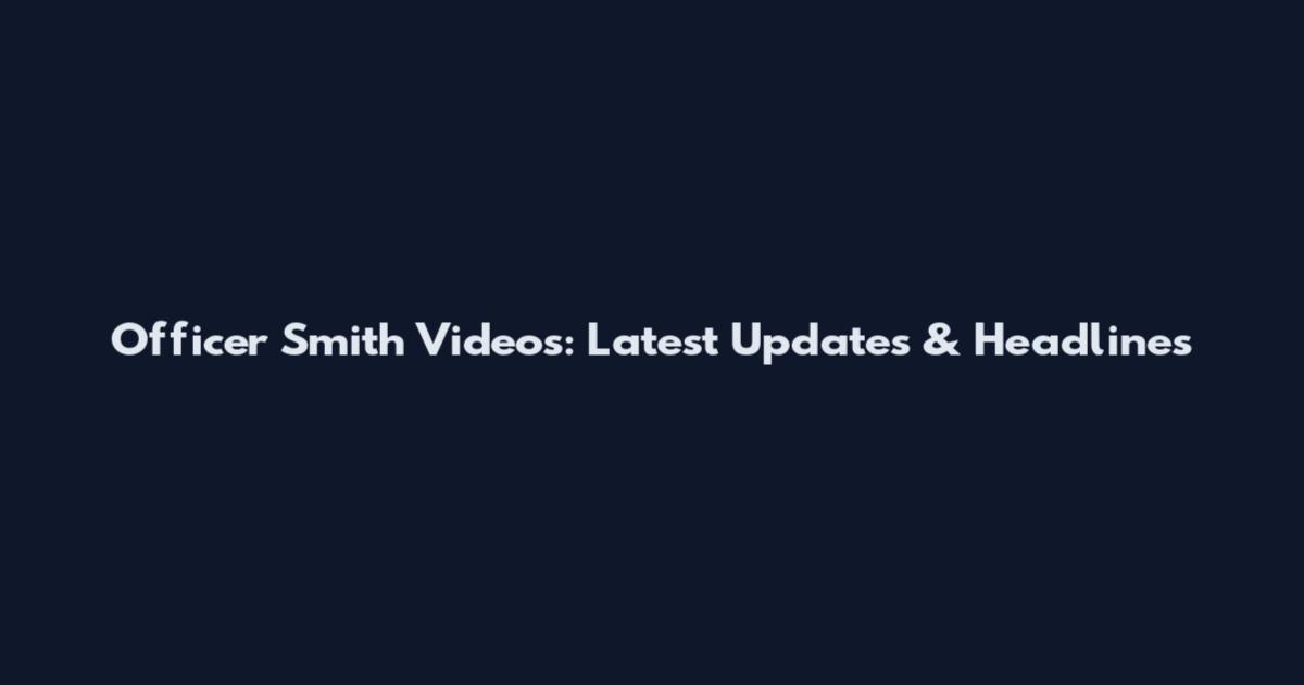 Officer Smith Videos: Latest Updates & Headlines