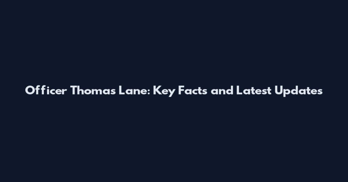 Officer Thomas Lane: Key Facts and Latest Updates