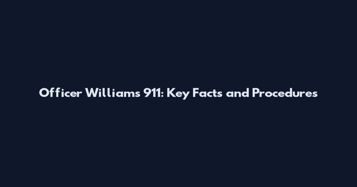 Officer Williams 911: Key Facts and Procedures