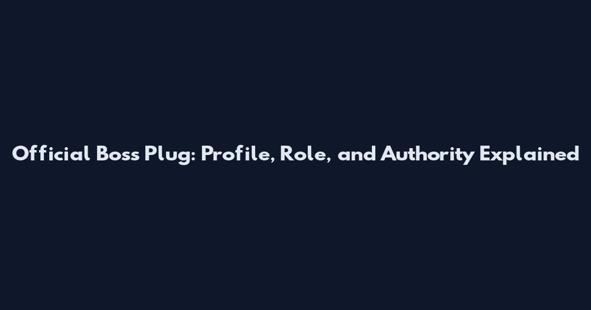 Official Boss Plug: Profile, Role, and Authority Explained