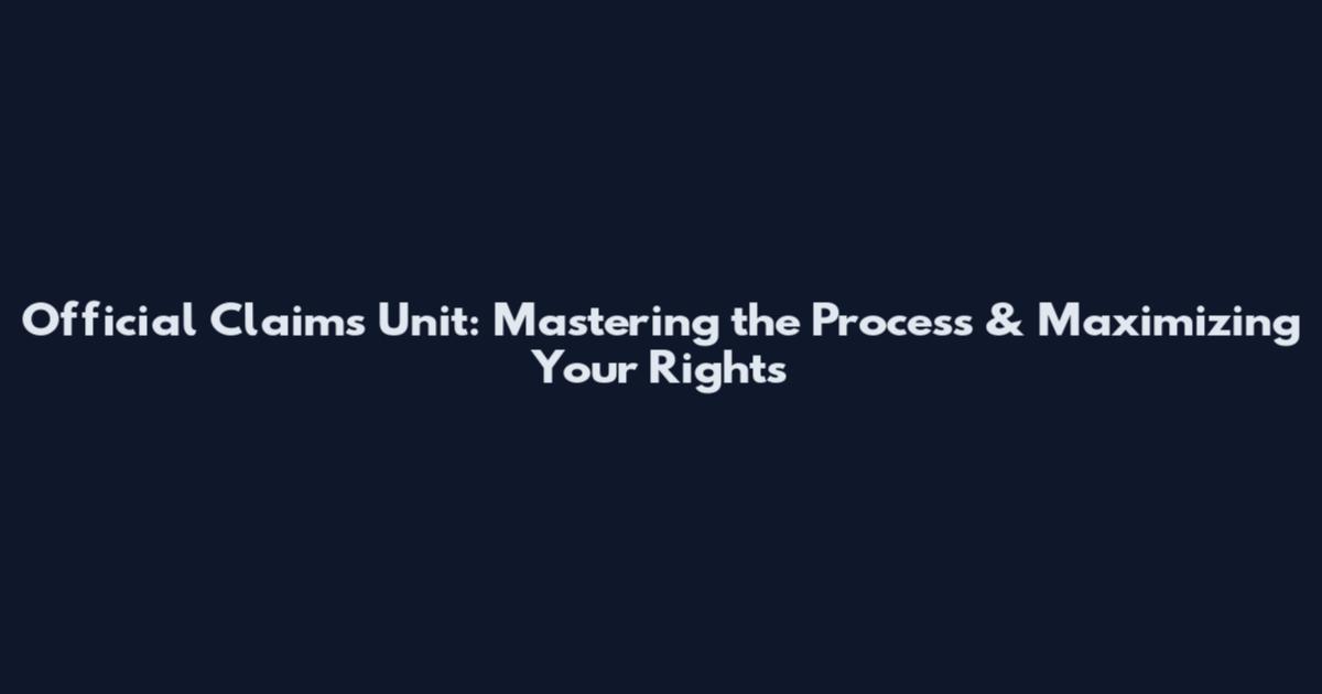 Official Claims Unit: Mastering the Process & Maximizing Your Rights