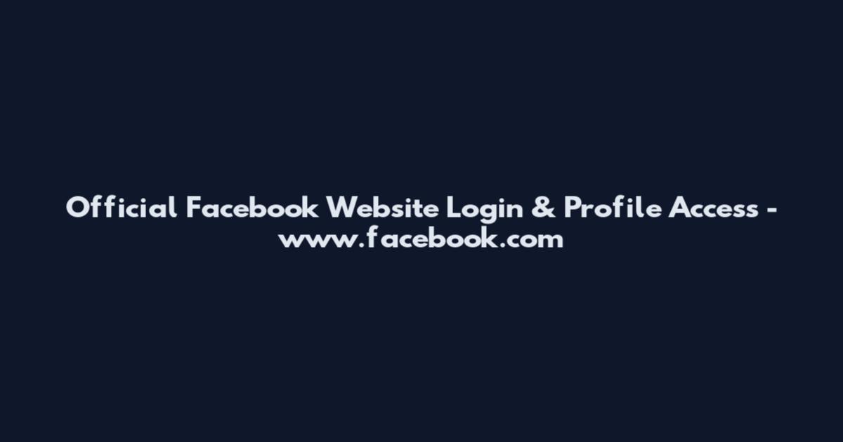Official Facebook Website Login & Profile Access - www.facebook.com