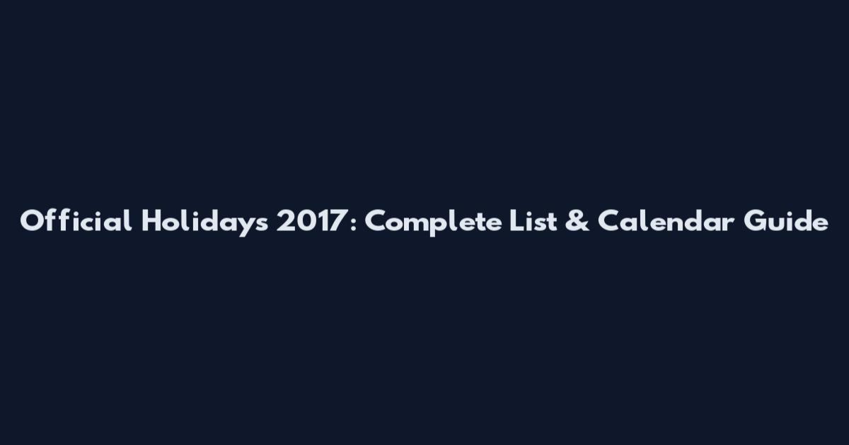 Official Holidays 2017: Complete List & Calendar Guide