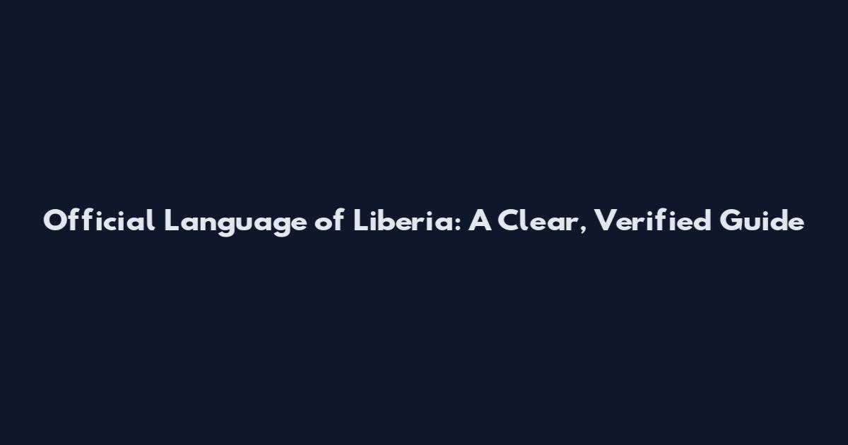 Official Language of Liberia: A Clear, Verified Guide