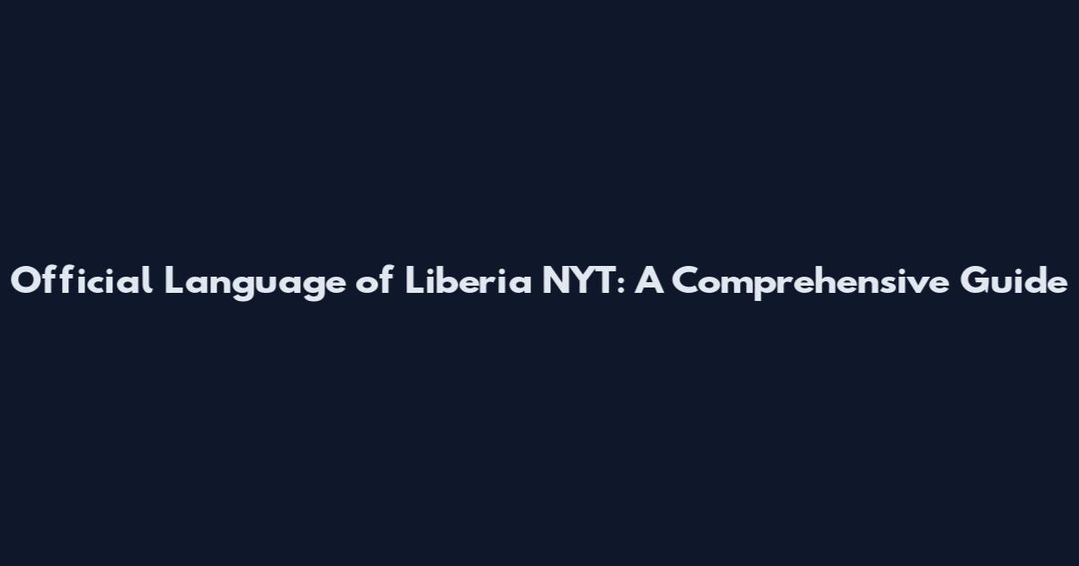 Official Language of Liberia NYT: A Comprehensive Guide