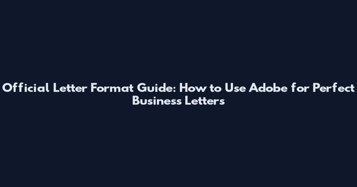 Official Letter Format Guide: How to Use Adobe for Perfect Business Letters