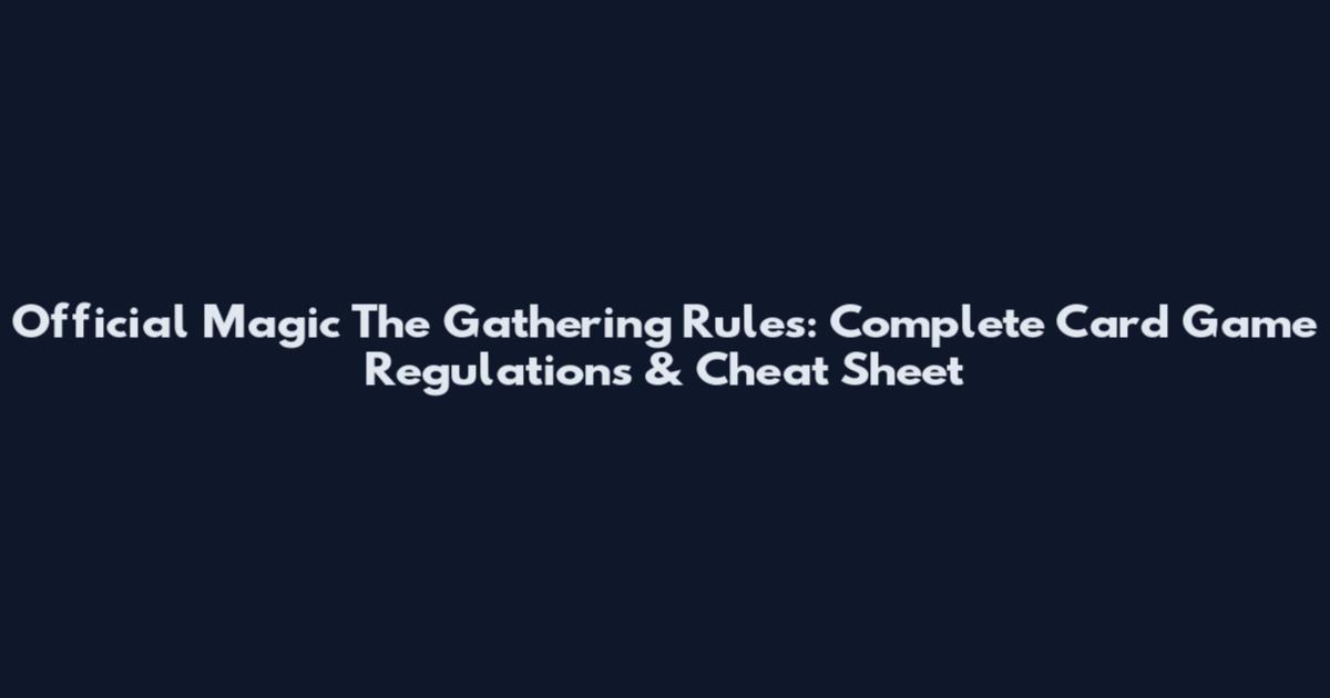Official Magic The Gathering Rules: Complete Card Game Regulations & Cheat Sheet