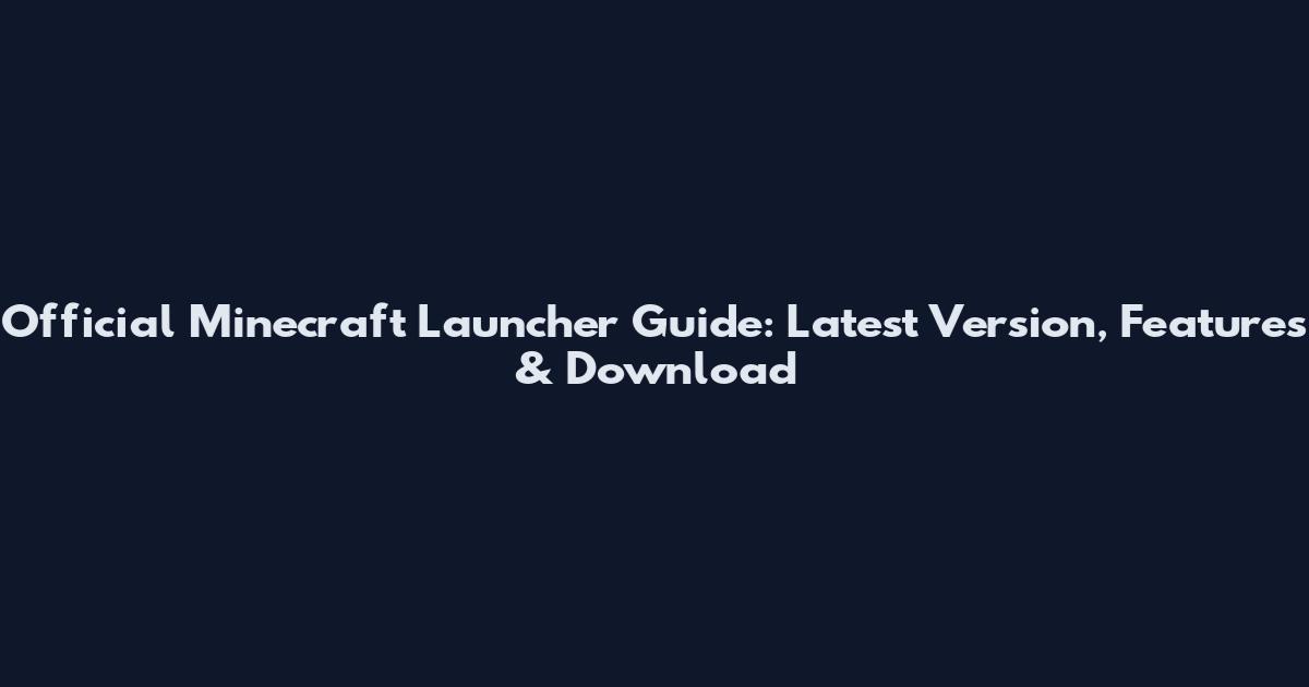 Official Minecraft Launcher Guide: Latest Version, Features & Download