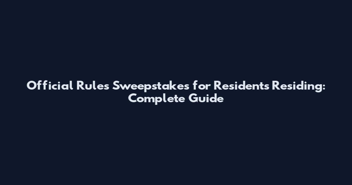 Official Rules Sweepstakes for Residents Residing: Complete Guide