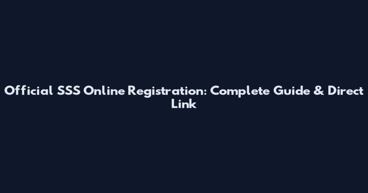 Official SSS Online Registration: Complete Guide & Direct Link