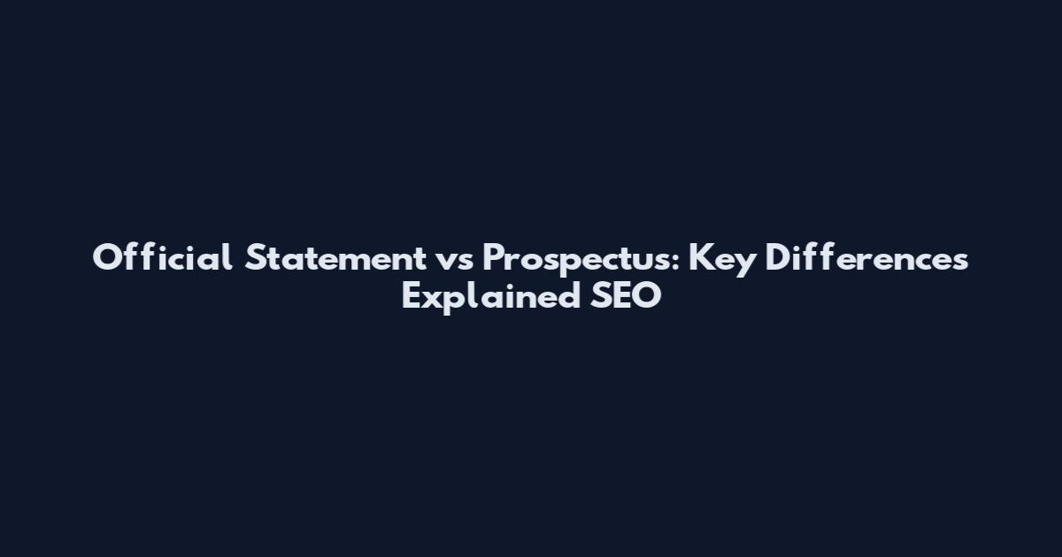 Official Statement vs Prospectus: Key Differences Explained SEO