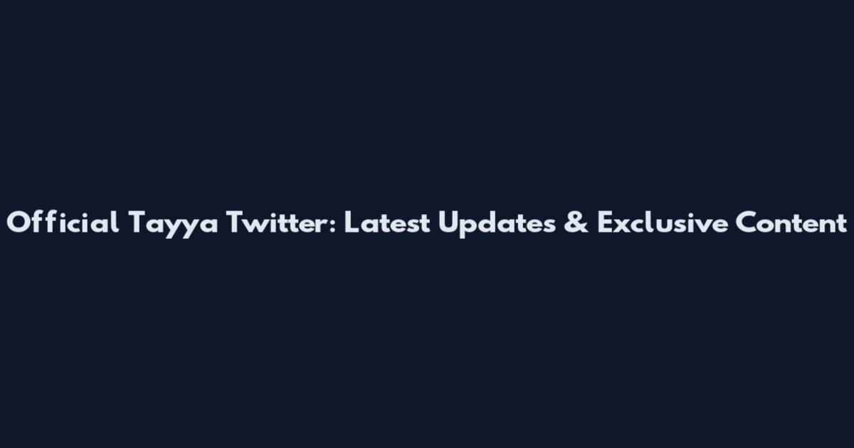 Official Tayya Twitter: Latest Updates & Exclusive Content