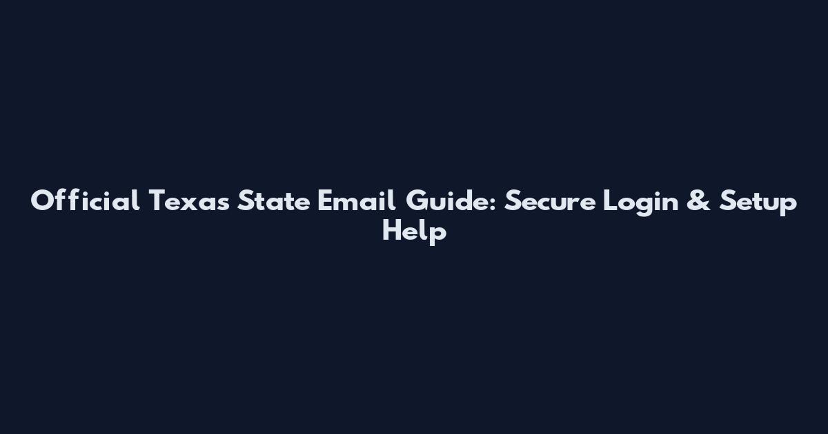 Official Texas State Email Guide: Secure Login & Setup Help