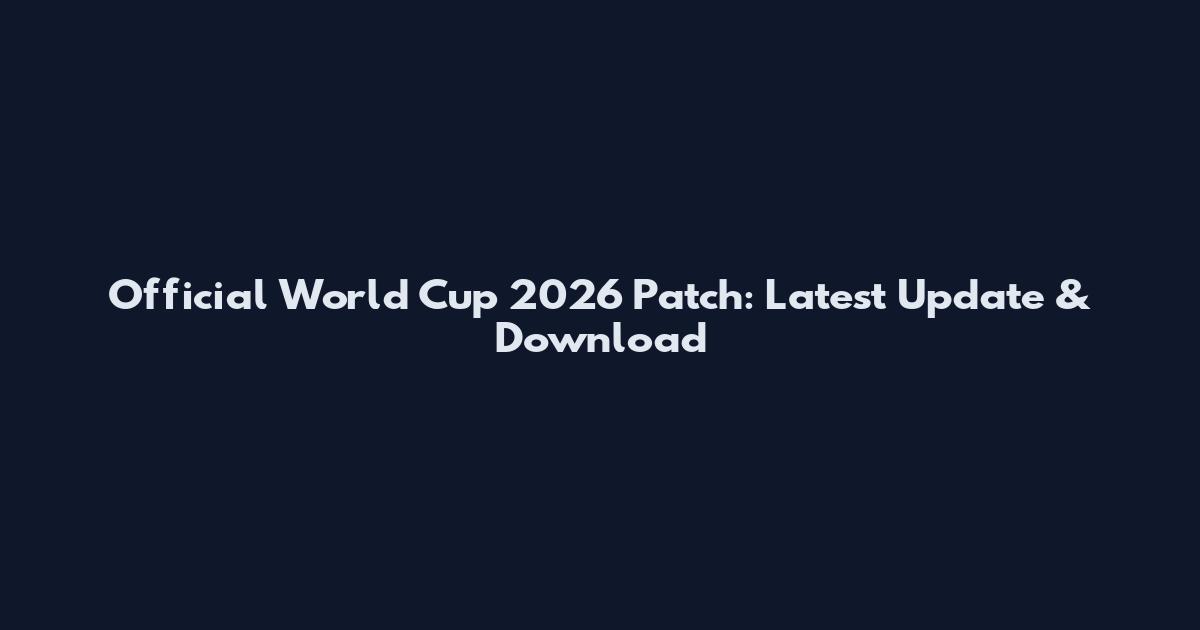 Official World Cup 2026 Patch: Latest Update & Download
