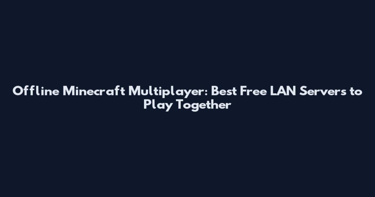 Offline Minecraft Multiplayer: Best Free LAN Servers to Play Together