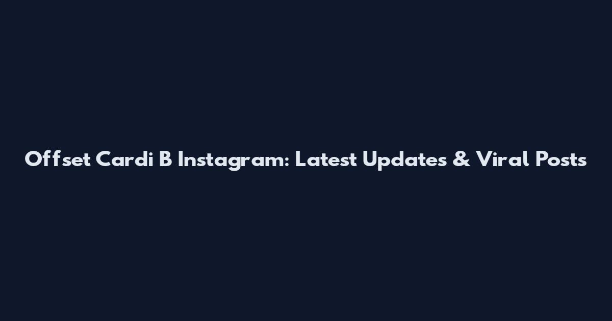 Offset Cardi B Instagram: Latest Updates & Viral Posts