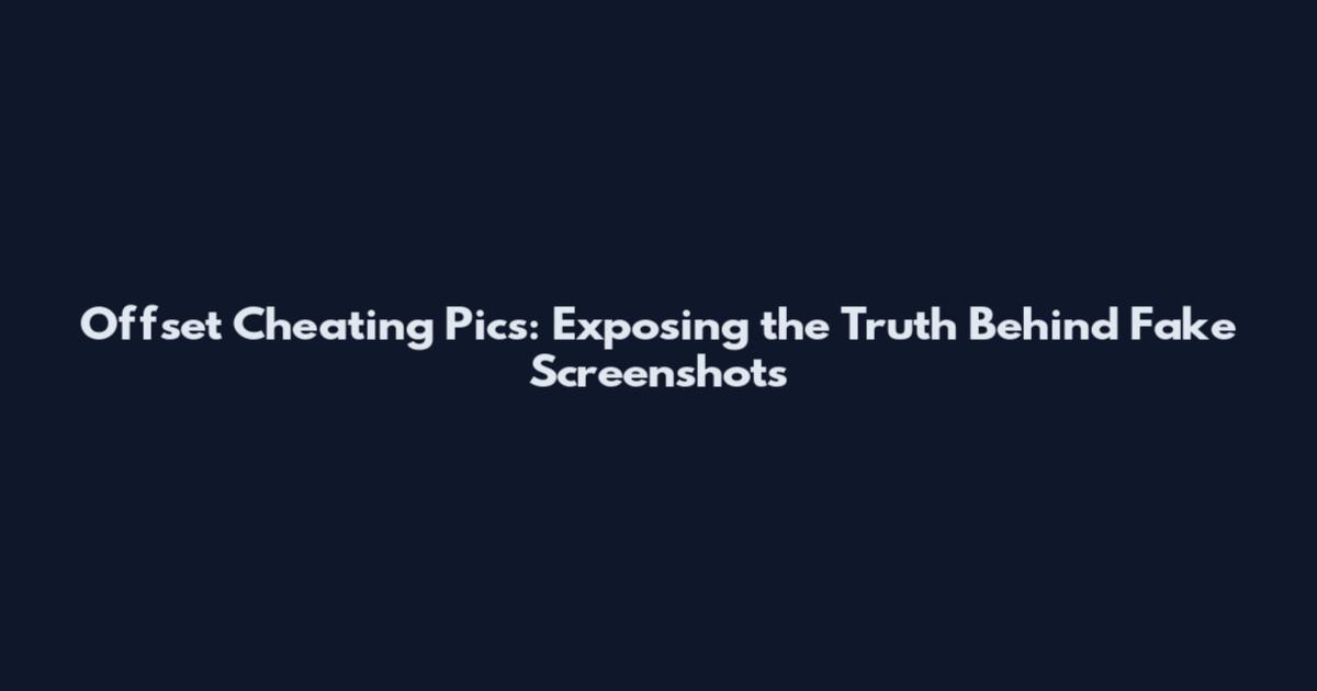 Offset Cheating Pics: Exposing the Truth Behind Fake Screenshots