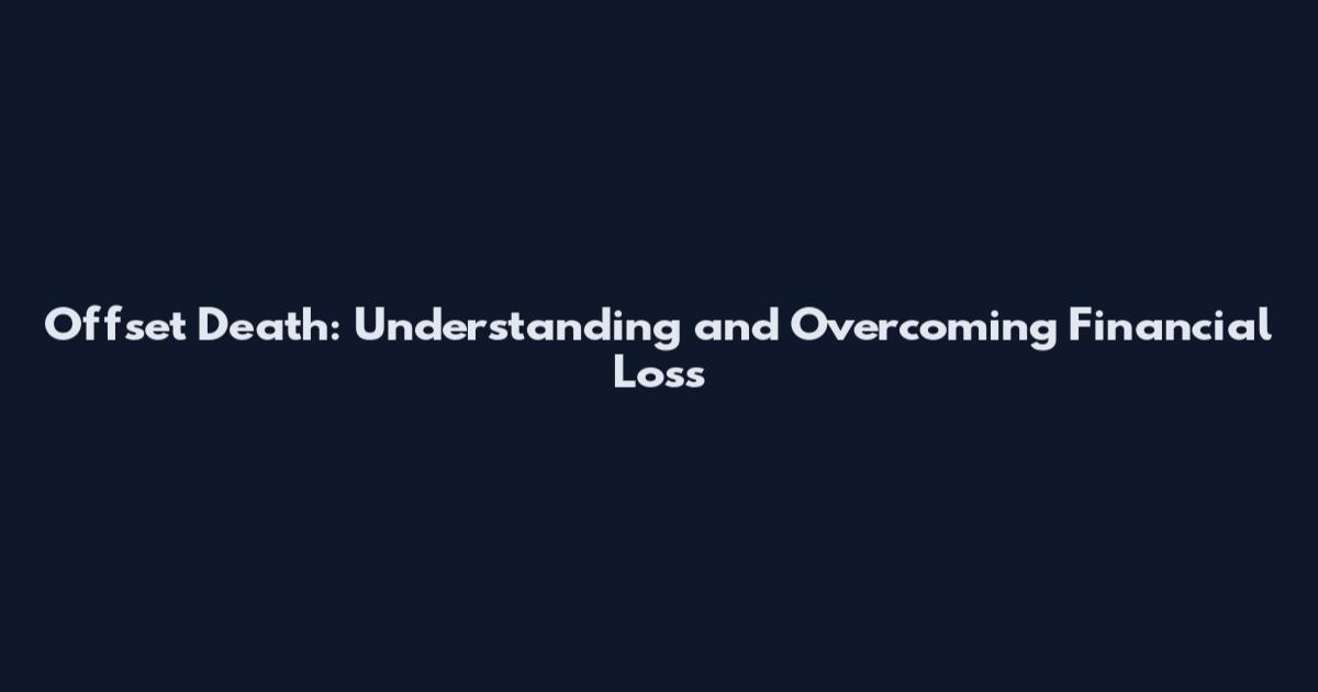 Offset Death: Understanding and Overcoming Financial Loss