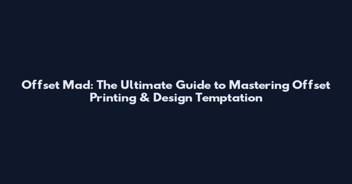 Offset Mad: The Ultimate Guide to Mastering Offset Printing & Design Temptation