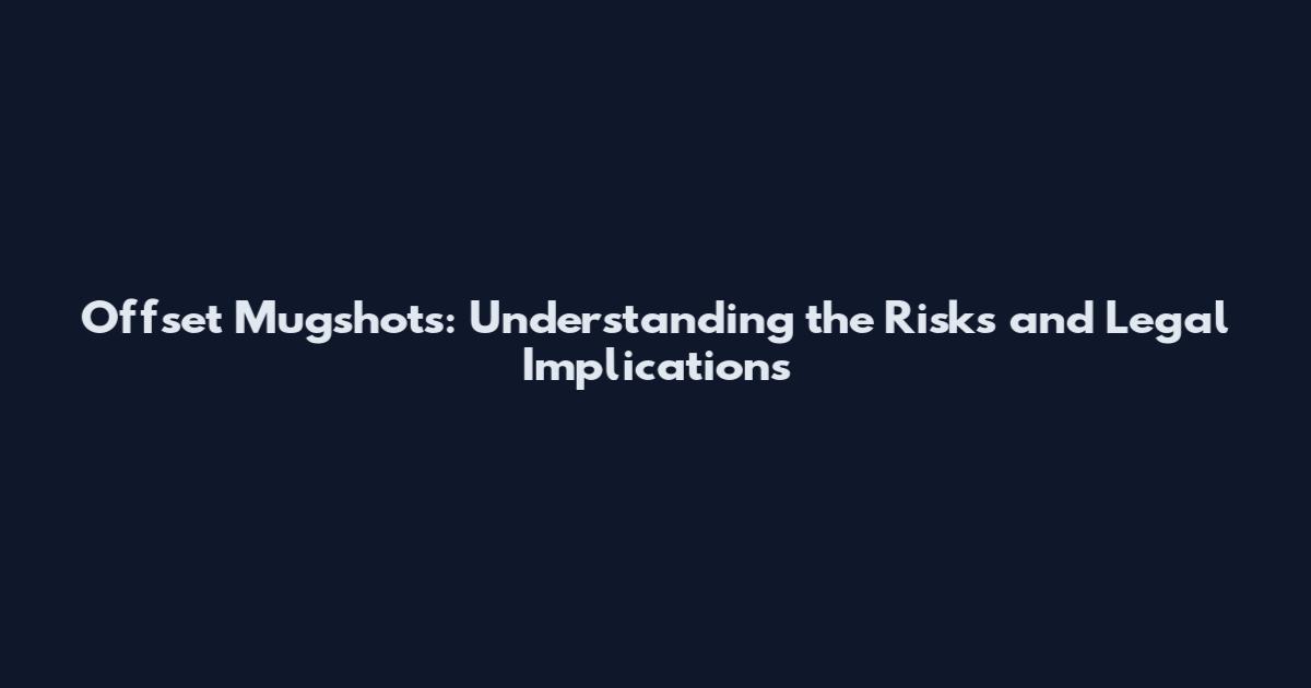 Offset Mugshots: Understanding the Risks and Legal Implications