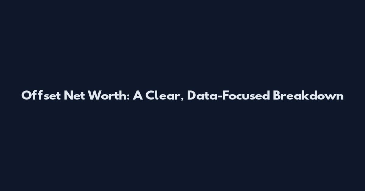 Offset Net Worth: A Clear, Data-Focused Breakdown