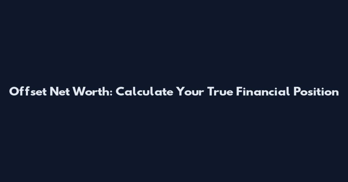 Offset Net Worth: Calculate Your True Financial Position