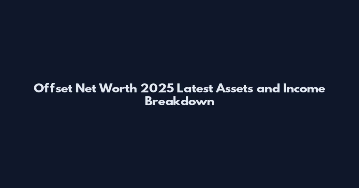 Offset Net Worth 2025 Latest Assets and Income Breakdown