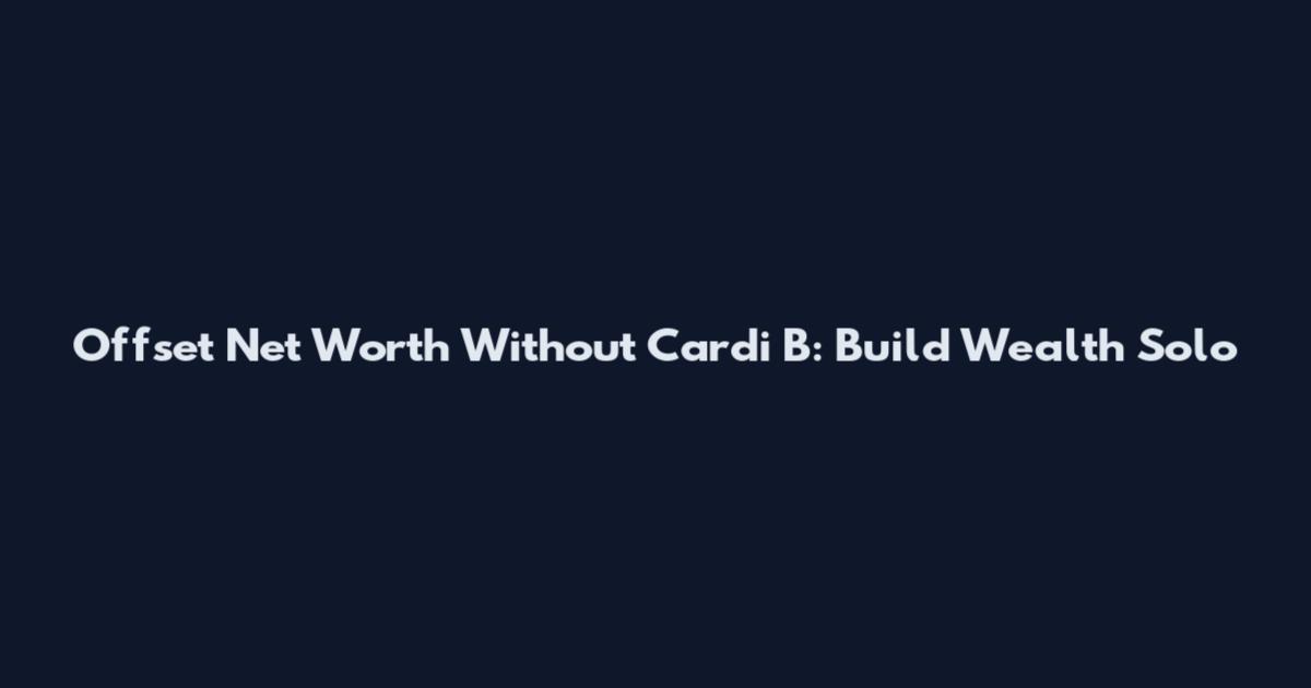 Offset Net Worth Without Cardi B: Build Wealth Solo