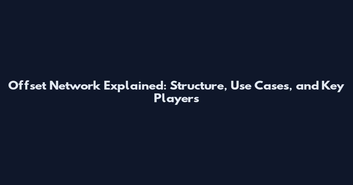 Offset Network Explained: Structure, Use Cases, and Key Players