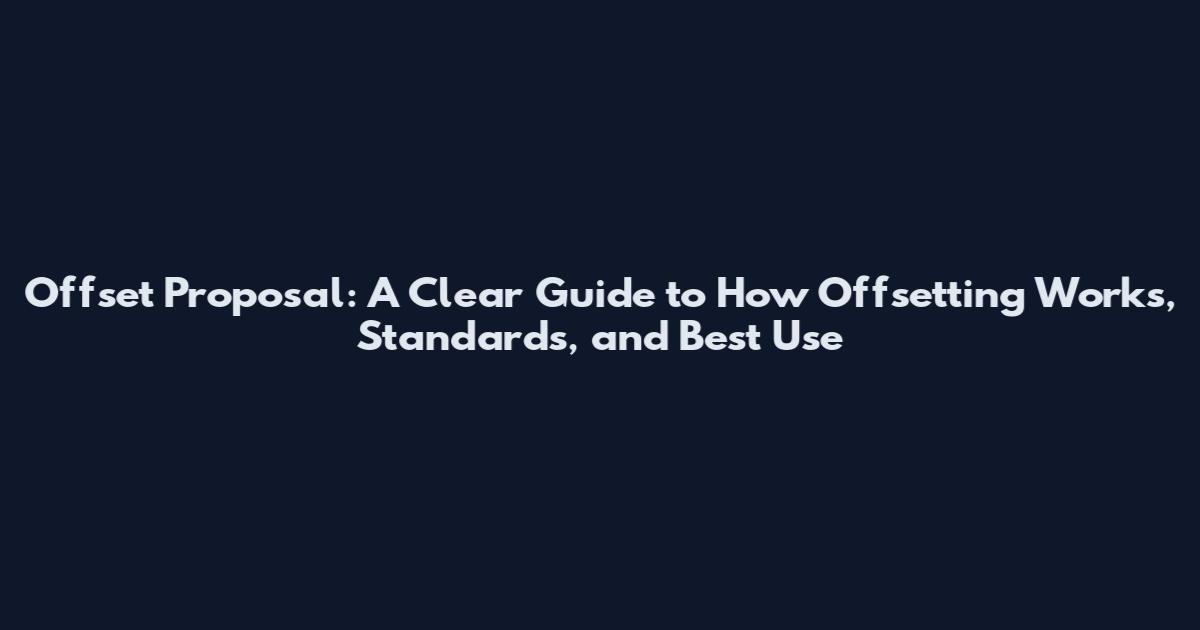 Offset Proposal: A Clear Guide to How Offsetting Works, Standards, and Best Use