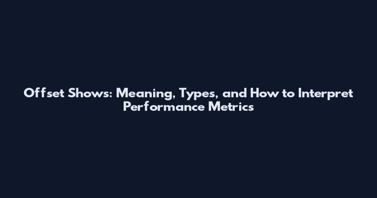 Offset Shows: Meaning, Types, and How to Interpret Performance Metrics