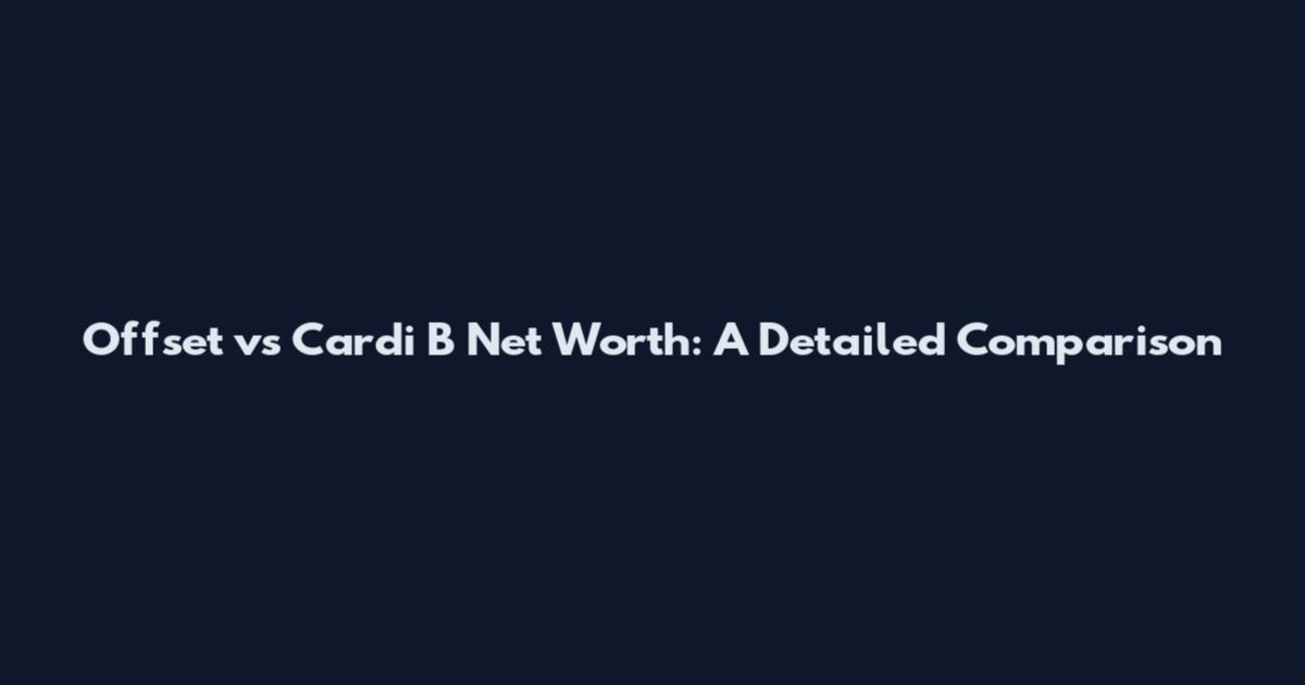 Offset vs Cardi B Net Worth: A Detailed Comparison