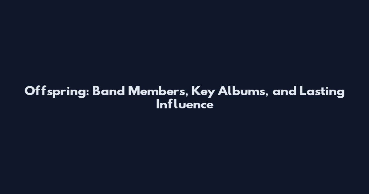 Offspring: Band Members, Key Albums, and Lasting Influence
