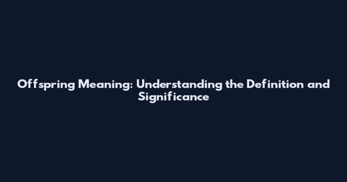 Offspring Meaning: Understanding the Definition and Significance