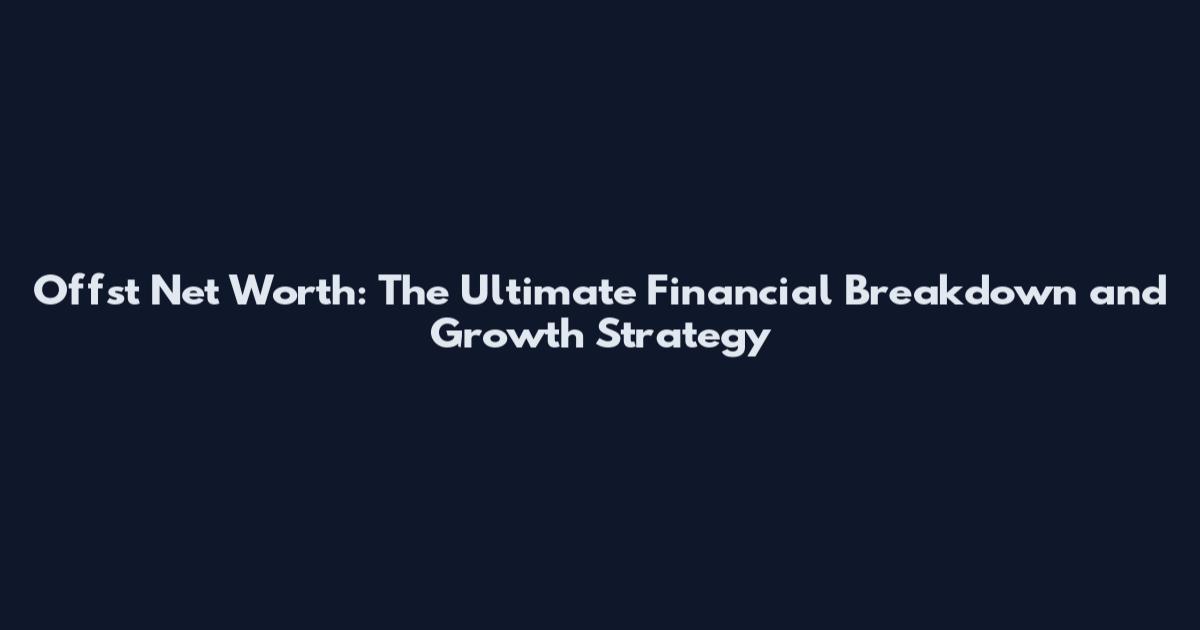 Offst Net Worth: The Ultimate Financial Breakdown and Growth Strategy