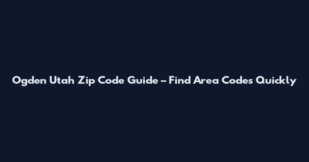 Ogden Utah Zip Code Guide – Find Area Codes Quickly