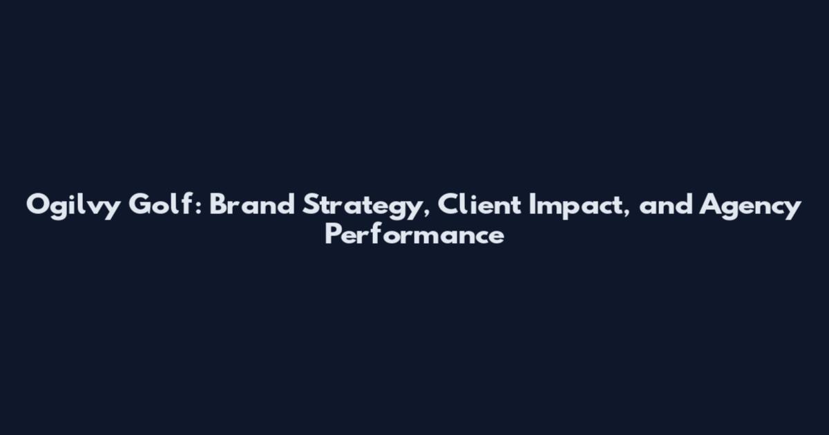 Ogilvy Golf: Brand Strategy, Client Impact, and Agency Performance