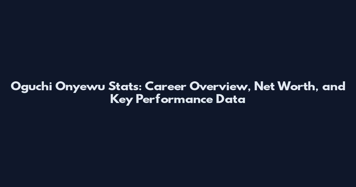 Oguchi Onyewu Stats: Career Overview, Net Worth, and Key Performance Data