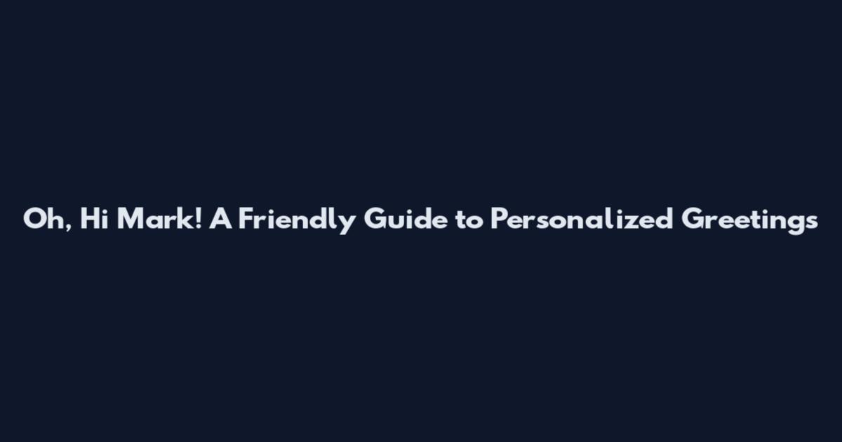Oh, Hi Mark! A Friendly Guide to Personalized Greetings
