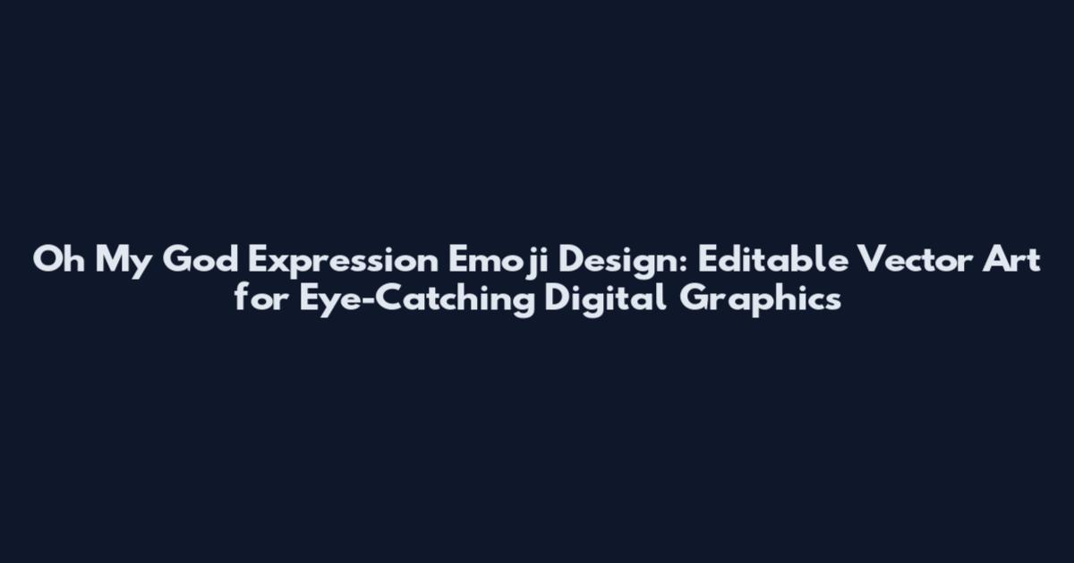 Oh My God Expression Emoji Design: Editable Vector Art for Eye-Catching Digital Graphics
