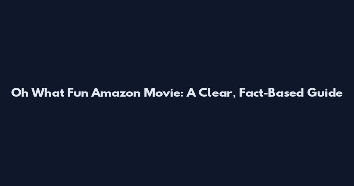 Oh What Fun Amazon Movie: A Clear, Fact-Based Guide