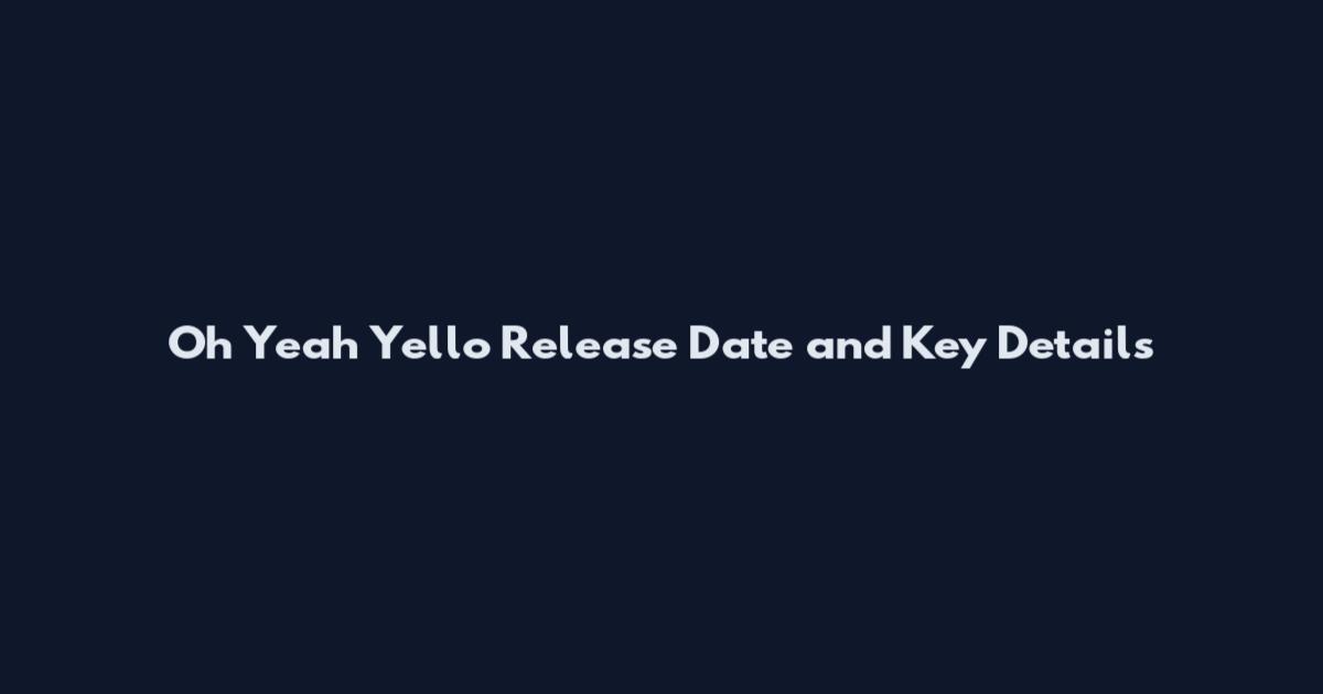 Oh Yeah Yello Release Date and Key Details