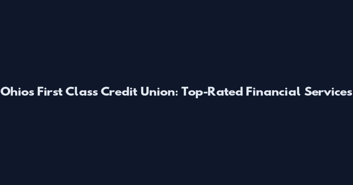 Ohio's First Class Credit Union: Top-Rated Financial Services