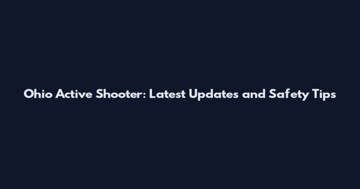 Ohio Active Shooter: Latest Updates and Safety Tips