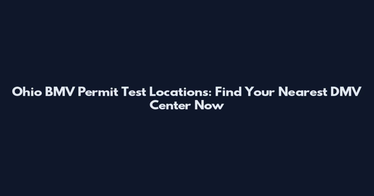 Ohio BMV Permit Test Locations: Find Your Nearest DMV Center Now