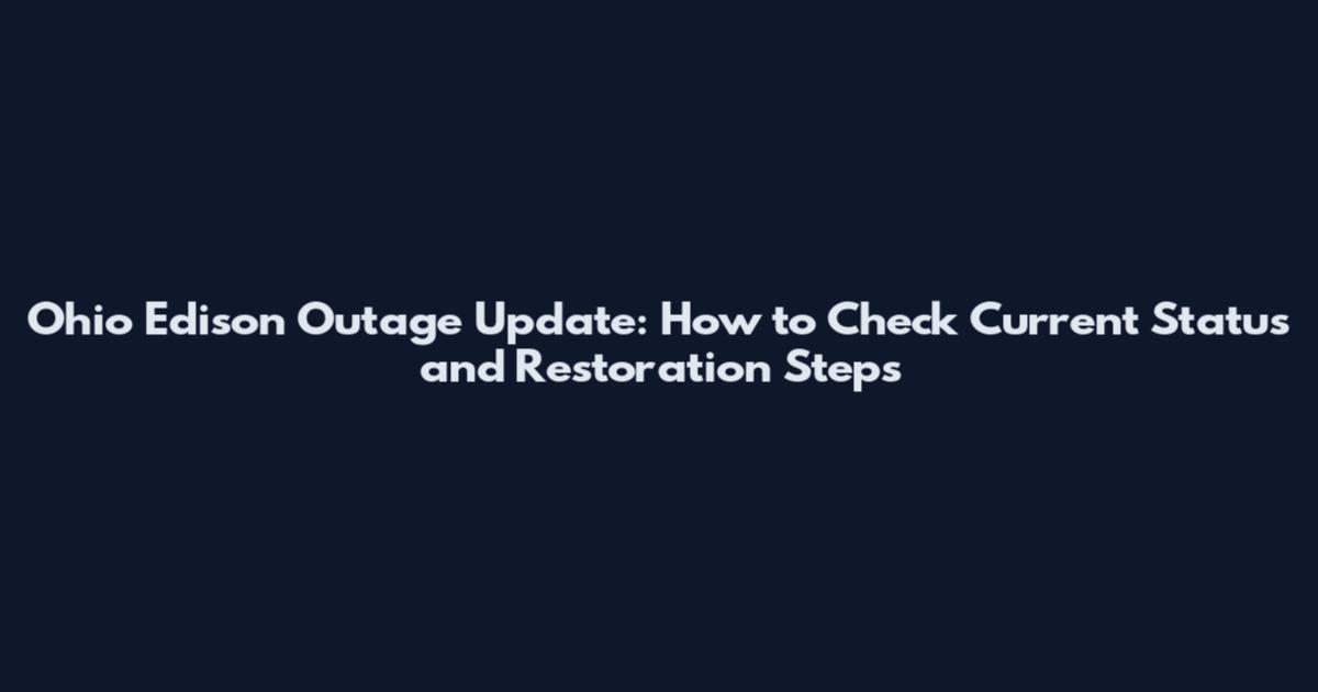 Ohio Edison Outage Update: How to Check Current Status and Restoration Steps