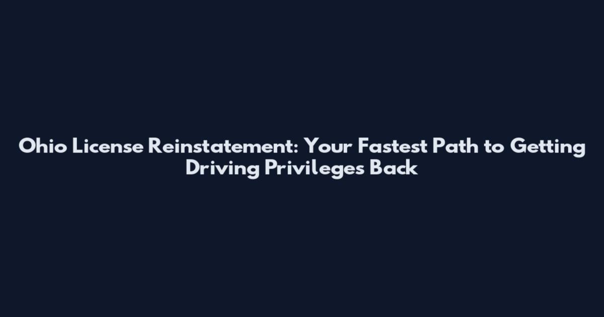 Ohio License Reinstatement: Your Fastest Path to Getting Driving Privileges Back
